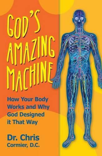 Cover image for God's Amazing Machine: How Your Body Works and Why God Designed it That Way