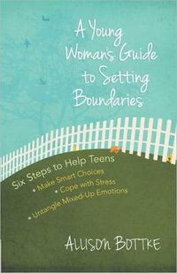 Cover image for A Young Woman's Guide to Setting Boundaries: Six Steps to Help Teens *Make Smart Choices *Cope with Stress * Untangle Mixed-Up Emotions