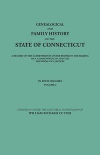 Cover image for Genealogical and Family History of the State of Connecticut. A Record of the Achievements of Her People in the Making of a Commonwealth and the Founding of a Nation. In Four Volumes. Volume I