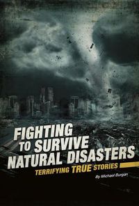 Cover image for Fighting to Survive Natural Disasters: Terrifying True Stories