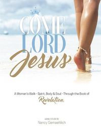 Cover image for Come Lord Jesus: A Woman's Walk-Spirit, Body & Soul-Through the Book of Revelation