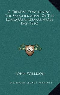 Cover image for A Treatise Concerning the Sanctification of the Lorda Acentsa Treatise Concerning the Sanctification of the Lorda Acentsacentsa A-Acentsa Acentss Day (1820) Acentsa A-Acentsa Acentss Day (1820)