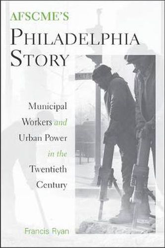 Cover image for AFSCME's Philadelphia Story: Municipal Workers and Urban Power in the Twentieth Century