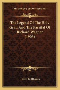 Cover image for The Legend of the Holy Grail and the Parsifal of Richard Wagner (1903)