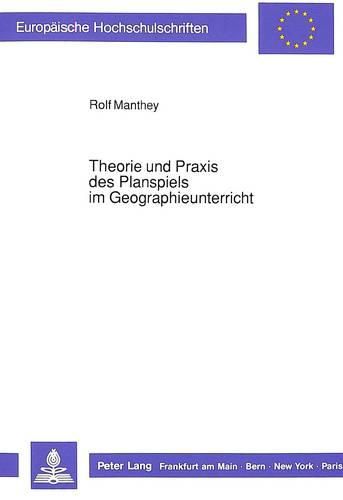 Cover image for Theorie Und Praxis Des Planspiels Im Geographieunterricht: Dargestellt Auf Der Grundlage Einer Analyse Von Planspielen Und Gezielter Erprobungsversuche