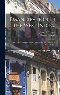 Cover image for Emancipation in the West Indies.: a Six Months' Tour in Antigua, Barbadoes, and Jamaica, in the Year 1837