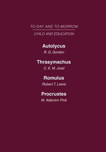 Cover image for Today & Tomorrow Volume 6 Child & Education: Autolycus, or the Future for Miscreant Youth  Thrasymachus, the Future of Morals  Romulus or the Future of the Child  Procrustes, or the Future of English Education