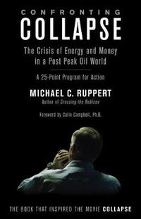 Cover image for Confronting Collapse: The Crisis of Energy and Money in a Post Peak Oil World