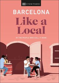 Cover image for Barcelona Like a Local: By the People Who Call It Home