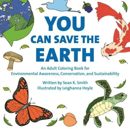 Cover image for You Can Save The Earth Adult Coloring Book: For Environmental Awareness, Conservation, and Sustainability