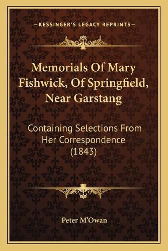 Memorials of Mary Fishwick, of Springfield, Near Garstang: Containing Selections from Her Correspondence (1843)