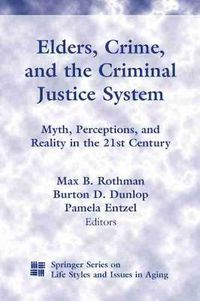 Cover image for Elders, Crime, And The Criminal Justice System: Myth, Perceptions, and Reality in the 21st Century