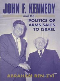 Cover image for John F. Kennedy and the Politics of Arms Sales to Israel