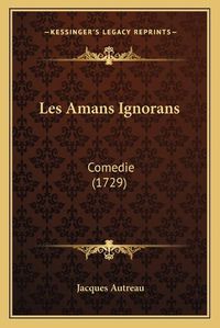 Cover image for Les Amans Ignorans: Comedie (1729)