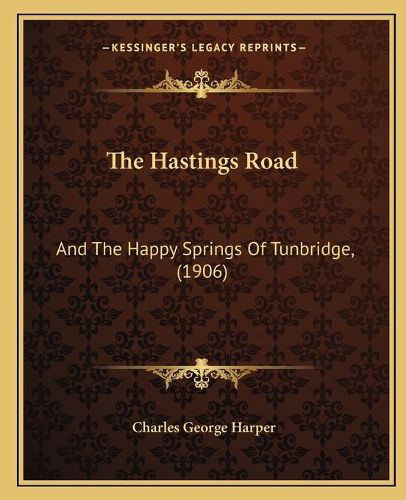 The Hastings Road: And the Happy Springs of Tunbridge, (1906)