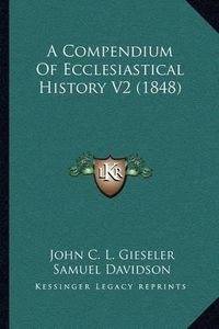 Cover image for A Compendium of Ecclesiastical History V2 (1848)