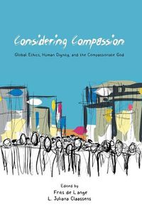 Cover image for Considering Compassion: Global Ethics, Human Dignity, and the Compassionate God