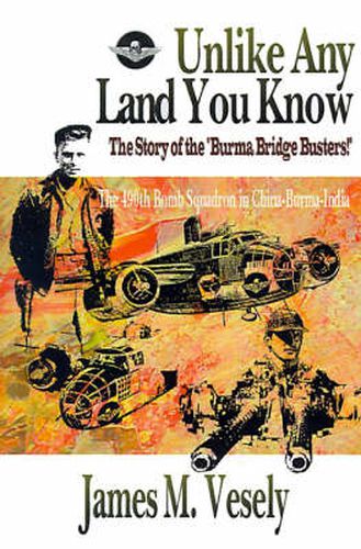 Cover image for Unlike Any Land You Know: The 490th Bomb Squadron in China-Burma-India