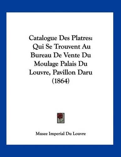 Catalogue Des Platres: Qui Se Trouvent Au Bureau de Vente Du Moulage Palais Du Louvre, Pavillon Daru (1864)