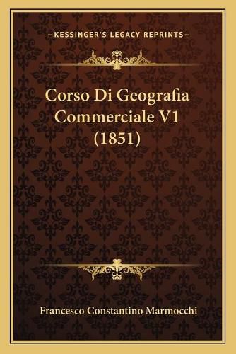 Cover image for Corso Di Geografia Commerciale V1 (1851)