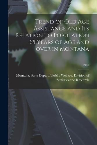 Cover image for Trend of Old Age Assistance and Its Relation to Population 65 Years of Age and Over in Montana; 1938