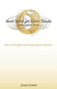 Cover image for Inner Work for Outer Results: How to Heal Yourself Through Spiritual Practice