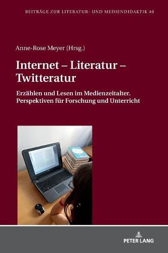 Cover image for Internet - Literatur - Twitteratur: Erzaehlen Und Lesen Im Medienzeitalter. Perspektiven Fuer Forschung Und Unterricht