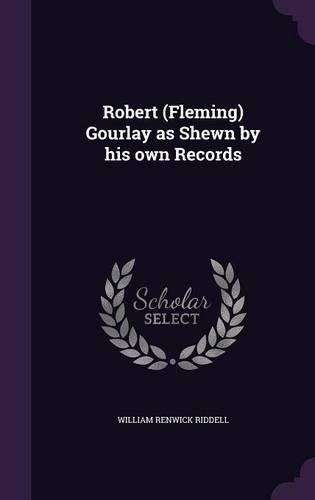 Cover image for Robert (Fleming) Gourlay as Shewn by His Own Records