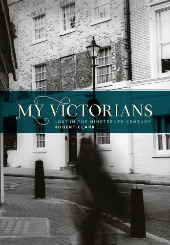 Cover image for My Victorians: Lost in the Nineteenth Century