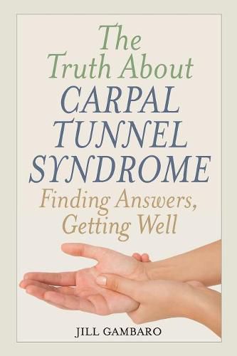 Cover image for The Truth About Carpal Tunnel Syndrome: Finding Answers, Getting Well