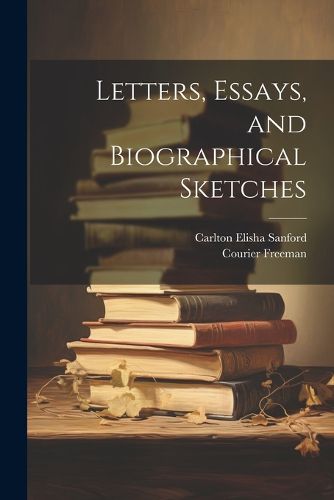 Cover image for Letters, Essays, and Biographical Sketches