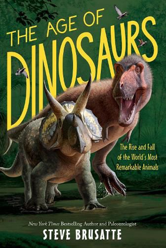 Cover image for The Age of Dinosaurs: The Rise and Fall of the World's Most Remarkable Animals