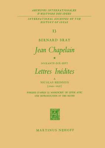 Jean Chapelain Soixante-Dix-Sept Lettres Inedites a Nicolas Heinsius (1649-1658): Publiees D'Apres le Manuscrit de Leyde Avec Une Introduction et des Notes