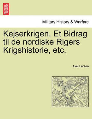 Cover image for Kejserkrigen. Et Bidrag Til de Nordiske Rigers Krigshistorie, Etc.