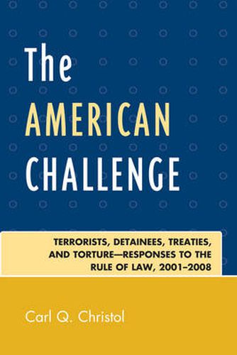 Cover image for The American Challenge: Terrorists, Detainees, Treaties, and Torture-Responses to the Rule of Law, 2001-2008