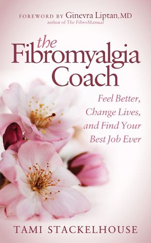 Cover image for The Fibromyalgia Coach: Feel Better, Change Lives, and Find Your Best Job Ever