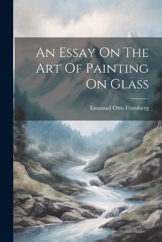 Cover image for An Essay On The Art Of Painting On Glass