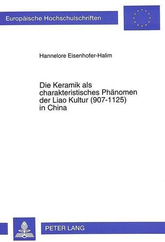 Cover image for Die Keramik ALS Charakteristisches Phaenomen Der Liao Kultur (907-1125) in China: Formen- Und Materialsammlung Nach Chinesischen Fundberichten