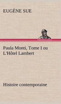 Cover image for Paula Monti, Tome I ou L'Hotel Lambert - histoire contemporaine