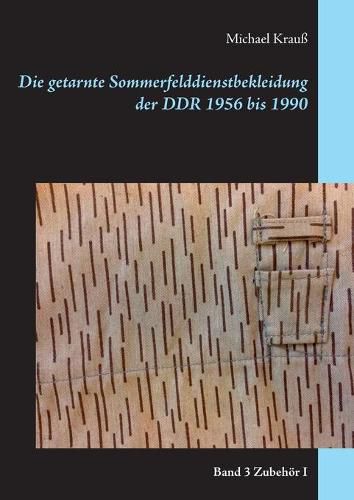 Cover image for Die getarnte Sommerfelddienstbekleidung der DDR 1956 bis 1990: Band 3 Zubehoer I