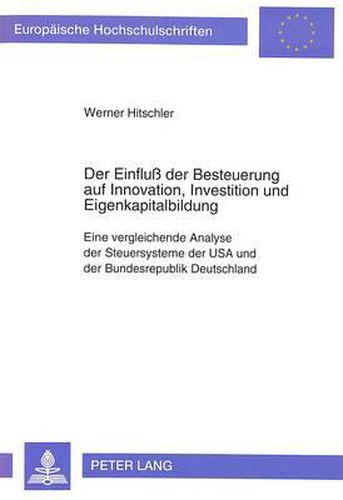 Cover image for Der Einfluss Der Besteuerung Auf Innovation, Investition Und Eigenkapitalbildung: Eine Vergleichende Analyse Der Steuersysteme Der USA Und Der Bundesrepublik Deutschland