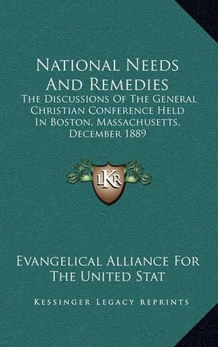 Cover image for National Needs and Remedies: The Discussions of the General Christian Conference Held in Boston, Massachusetts, December 1889