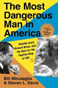 Cover image for The Most Dangerous Man in America: Timothy Leary, Richard Nixon and the Hunt for the Fugitive King of LSD