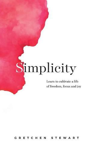 Cover image for Simplicity: Cultivate a Life of Freedom, Focus and Joy.