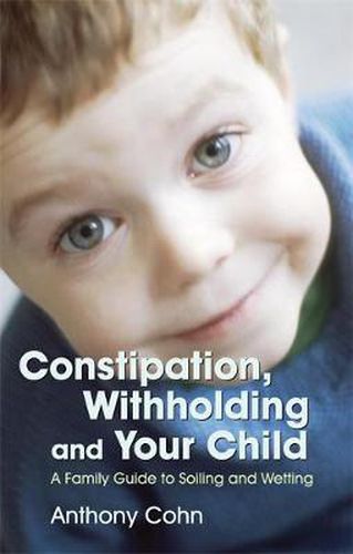 Cover image for Constipation, Withholding and Your Child: A Family Guide to Soiling and Wetting