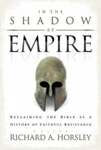 Cover image for In the Shadow of Empire: Reclaiming the Bible as a History of Faithful Resistance