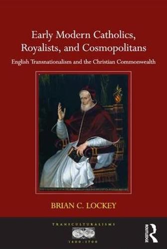 Cover image for Early Modern Catholics, Royalists, and Cosmopolitans: English Transnationalism and the Christian Commonwealth