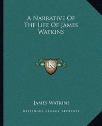 Cover image for A Narrative of the Life of James Watkins