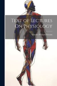 Cover image for Text of Lectures On Physiology