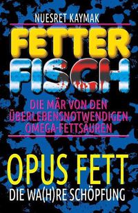 Cover image for Fetter Fisch - Die M r von den  berlebensnotwendigen Omega-Fetts uren: Opus Fett - Die wa(h)re Sch pfung